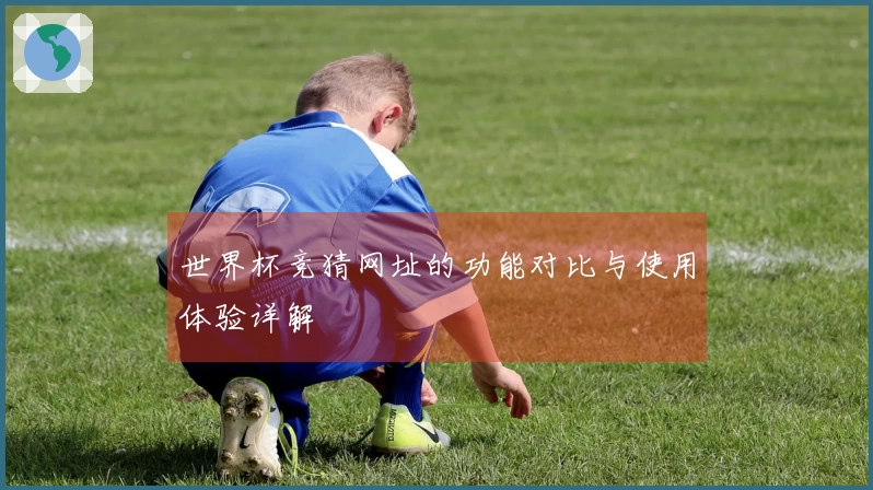 世界杯竞猜网址的功能对比与使用体验详解