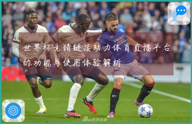 世界杯竞猜链接助力体育直播平台的功能与使用体验解析