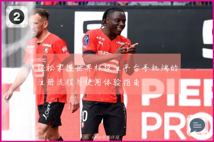 轻松掌握世界杯投注平台手机端的注册流程与使用体验指南